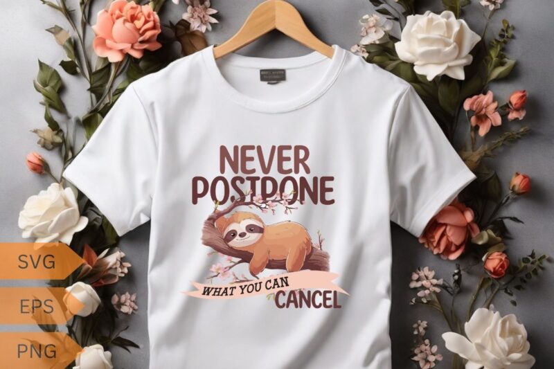 Never postpone what you can cancel T-shirt design vector, sleeping, lover, sweet, wearing, sloths, lazy, cute, tired, people, loves, napping