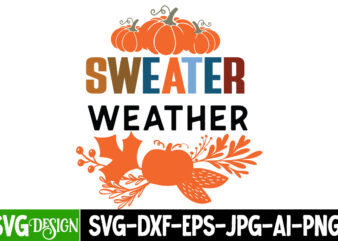 Sweater Weather T-Shirt Design,Fall SVG Cutting Files,Fall SVG Bundle,Fall Quotes Bundle,Fall Sign Bundle, Fall Laser Cut Files,Autumn SVG