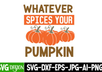 Whatever Spices Your Pumpkin T-Shirt Design, Fall SVG Cutting Files,Fall SVG Bundle,Fall Quotes Bundle,Fall Sign Bundle, Fall Laser Cut File