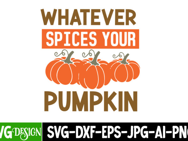 Whatever spices your pumpkin t-shirt design, fall svg cutting files,fall svg bundle,fall quotes bundle,fall sign bundle, fall laser cut file