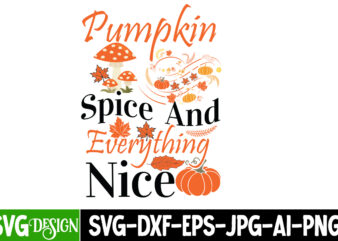 Pumpkin Spice And Everything Nice T-Shirt Design, Pumpkin Spice And Everything Nice SVG Design, Fall SVG Cutting Files,Fall SVG Bundle