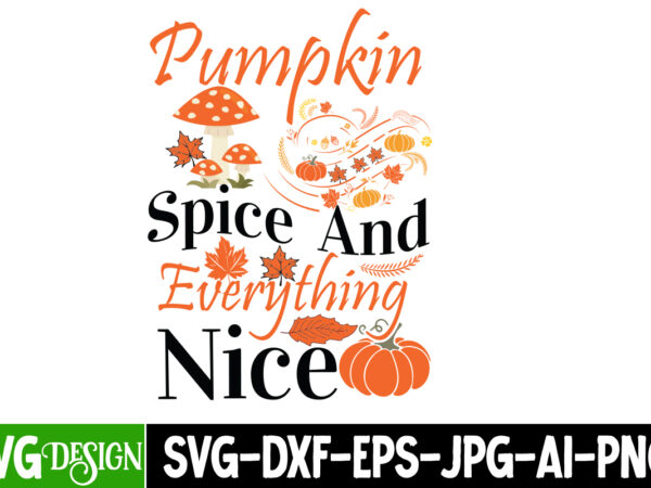 Pumpkin spice and everything nice t-shirt design, pumpkin spice and everything nice svg design, fall svg cutting files,fall svg bundle