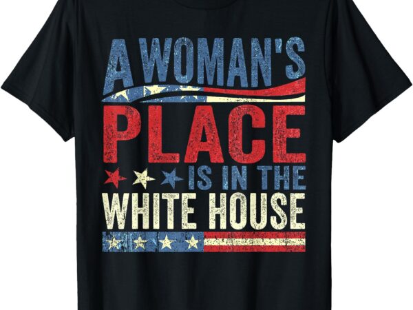 A woman’s place is in white house kamala harris 2024 t-shirt