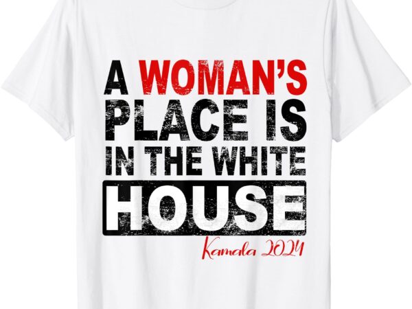 A woman’s place is in the white house womens kamala harris t-shirt