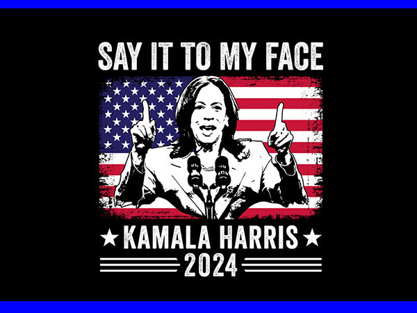 Say it to my face kamala harris 2024 png t shirt template vector