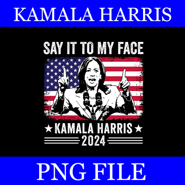 Say It To My Face Kamala Harris 2024 PNG