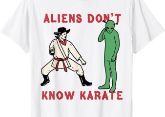 Aliens Don’t Know Karate T-Shirt