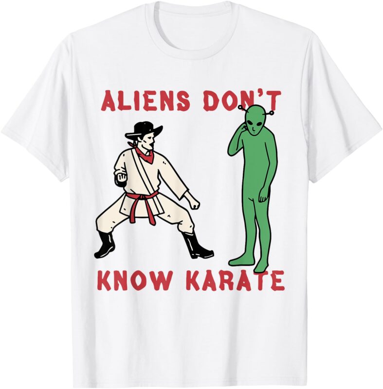 Aliens Don’t Know Karate T-Shirt