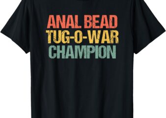 Anal Bead Tug-O-War Champion -Funny Saying Sarcastic Novelty T-Shirt