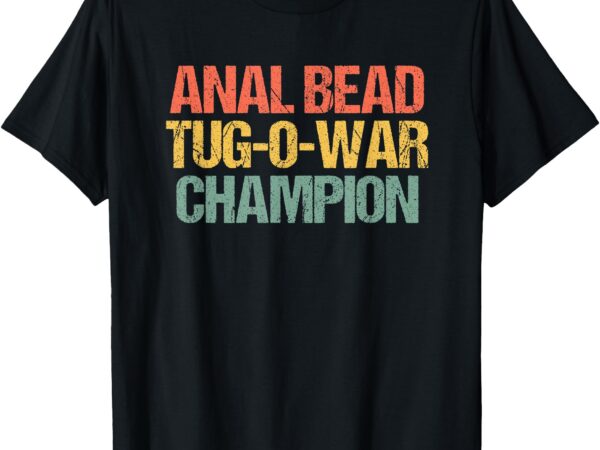 Anal bead tug-o-war champion -funny saying sarcastic novelty t-shirt