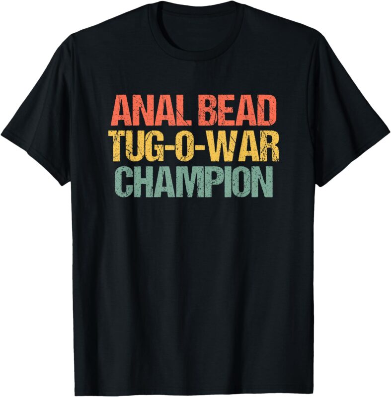 Anal Bead Tug-O-War Champion -Funny Saying Sarcastic Novelty T-Shirt