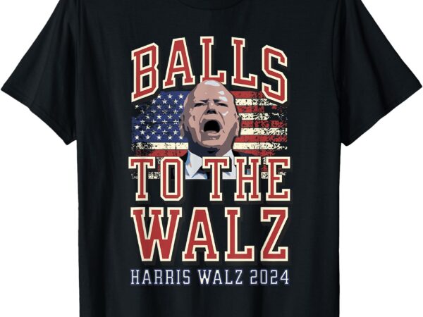 Balls to the walz, tim walz for vp, walz and harris, vote 47 t-shirt