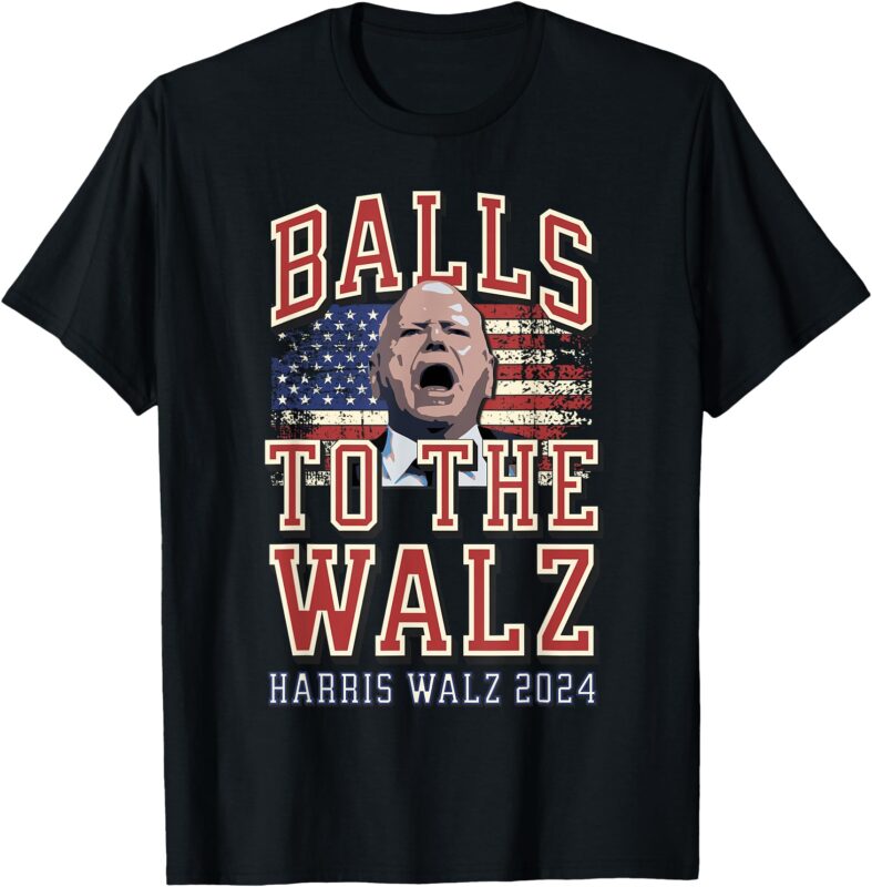 Balls To The Walz, Tim Walz For VP, Walz and Harris, Vote 47 T-Shirt