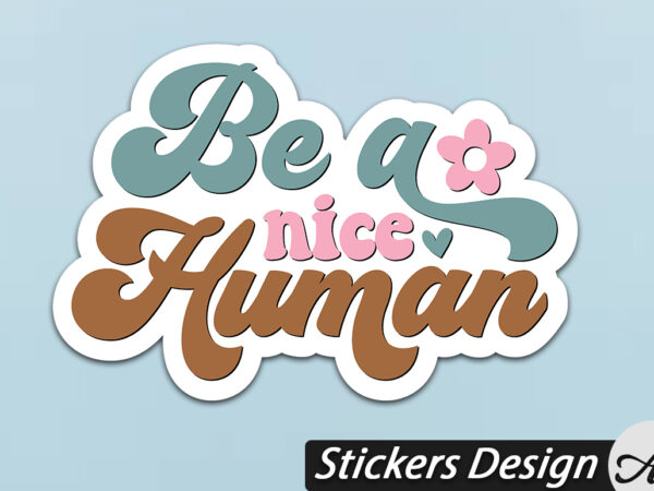 Be a nice human stickers t shirt template