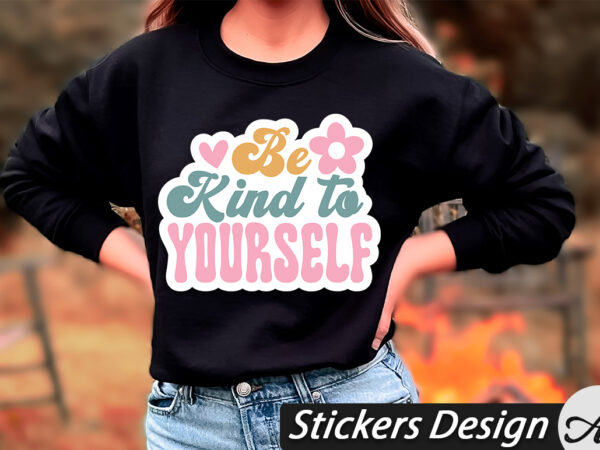 Be kind to yourself stickers t shirt template