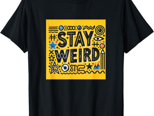 Bold & quirky_ stay weird t-shirt t-shirt