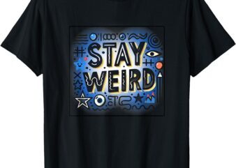 Bold & Quirky_ Stay Weird T-Shirt T-Shirt T-Shirt T-Shirt