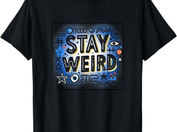 Bold & quirky_ stay weird t-shirt t-shirt t-shirt t-shirt