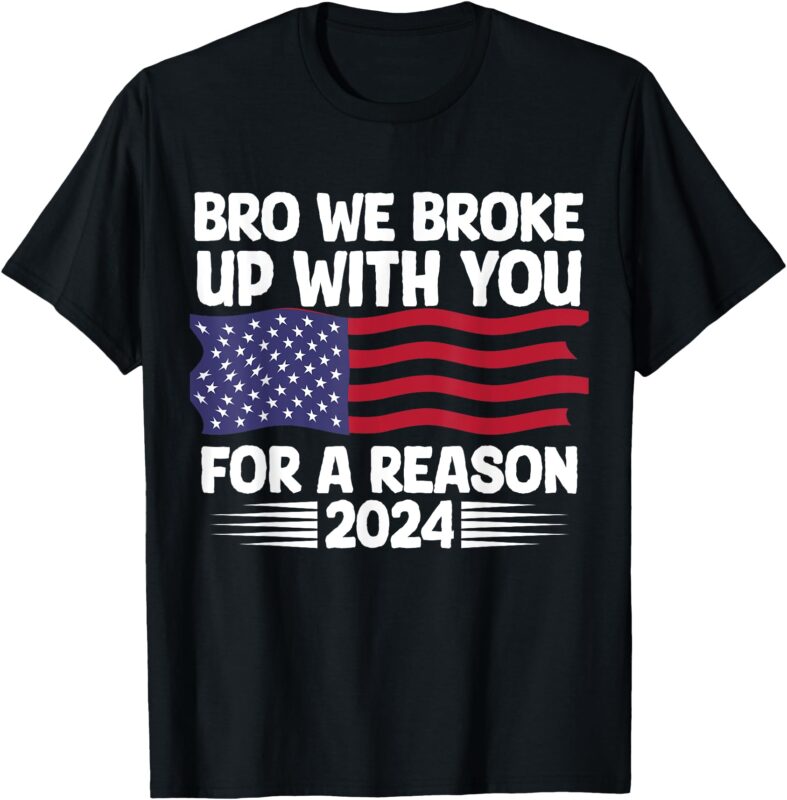 Bro We Broke Up With You For A Reason T-Shirt