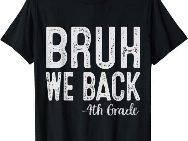 Bruh we back 4th grade first day of school back to school t-shirt