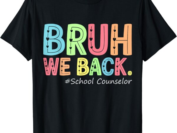 Bruh we back school counselor 1st day of school counselor t-shirt