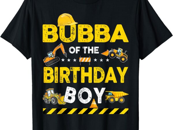 Bubba of the birthday boy construction worker birthday t-shirt