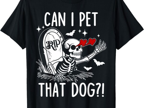 Can i pet that dog skeleton funny dog lover t-shirt