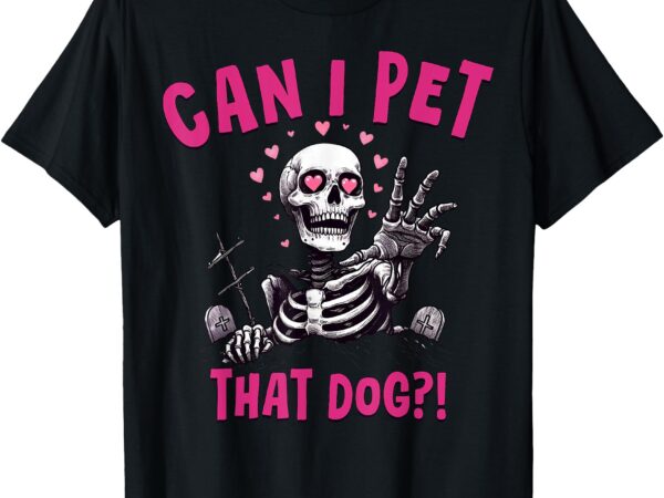 Can i pet that dog skeleton t-shirt