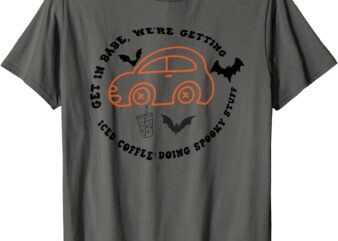 Car Get In Babe We’re Getting Iced Coffee Doing Spooky Stuff T-Shirt