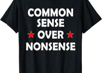 Common Sense Over Nonsense T-Shirt