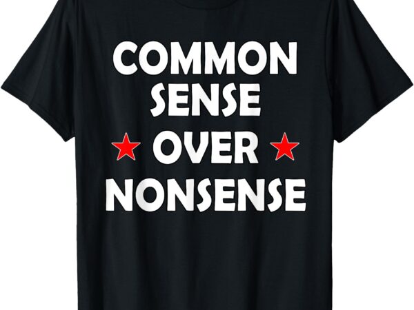 Common sense over nonsense t-shirt