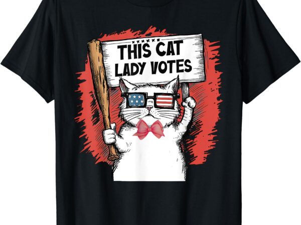 Cute cat t-shirt this cat lady votes president election vote