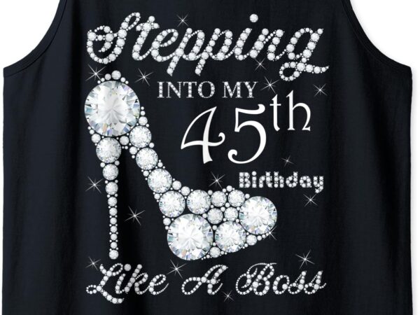 Cute gift,queens, stepping into my 45th birthday like a boss tank top t shirt vector file