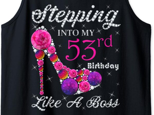 Cute gift,queens, stepping into my 53rd birthday like a boss tank top t shirt vector file