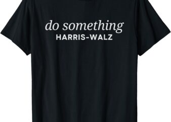 DNC Do Something Kamala Harris Walz 2024 President Campaign T-Shirt