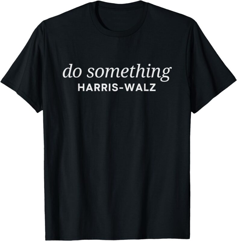 DNC Do Something Kamala Harris Walz 2024 President Campaign T-Shirt