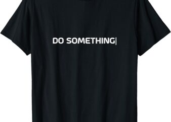 DO SOMETHING T-Shirt