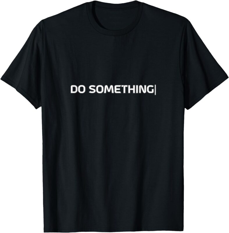 DO SOMETHING T-Shirt