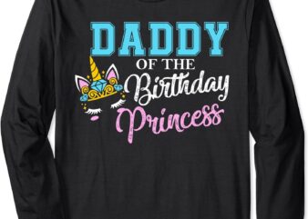 Daddy of the birthday Princess unicorn matching family gift Long Sleeve T-Shirt