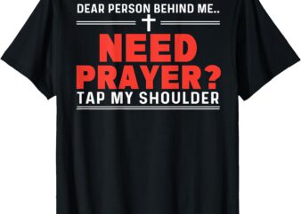 Dear Person Behind Me Need Prayer Tap My Shoulder ON BACK T-Shirt