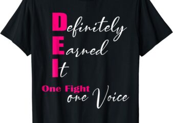 Definitely Earned It One Fight One Voice T-Shirt