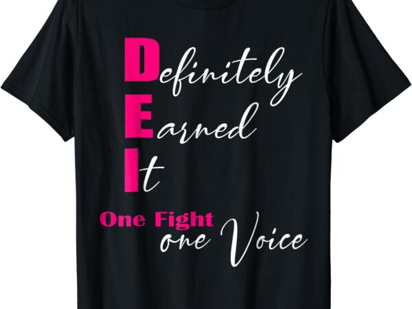 Definitely earned it one fight one voice t-shirt