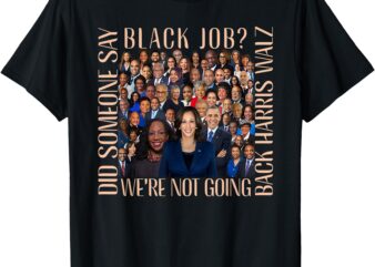 Did Someone Say Black Job_ We’re Not Going Back T-Shirt