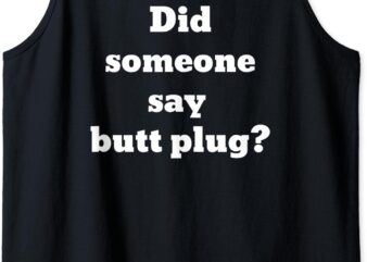 Did someone say butt plug_ Tank Top