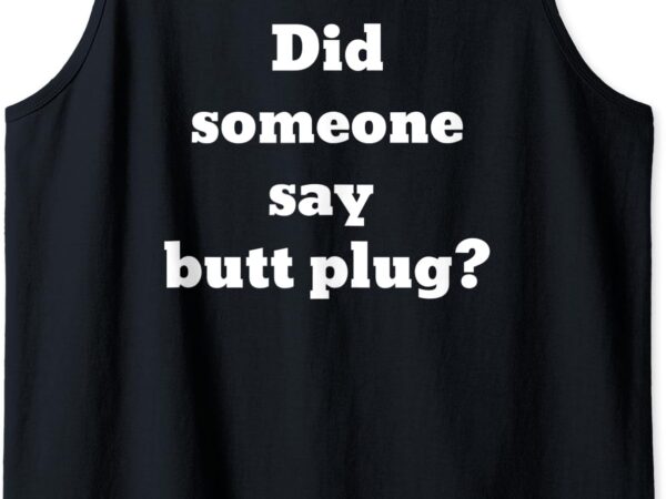 Did someone say butt plug_ tank top t shirt vector illustration