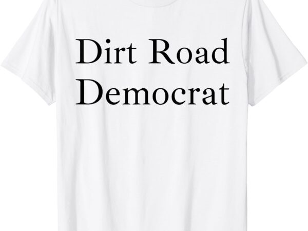 Dirt road democrat t-shirt