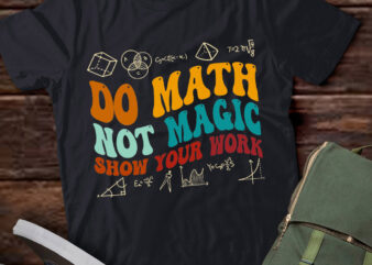 Do Math Not Magic show your work Funny Math Back To School T-Shirt ltsp