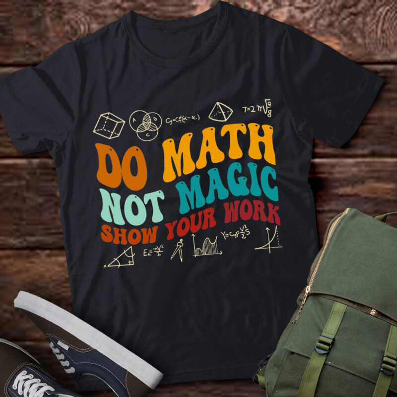 Do Math Not Magic show your work Funny Math Back To School T-Shirt ltsp