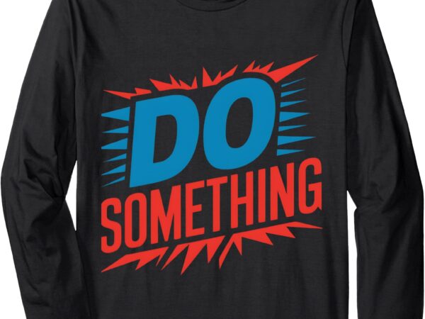 Do something kamala harris election 2024 forward kamala long sleeve t-shirt