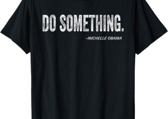 Do Something Michelle Obama T-Shirt